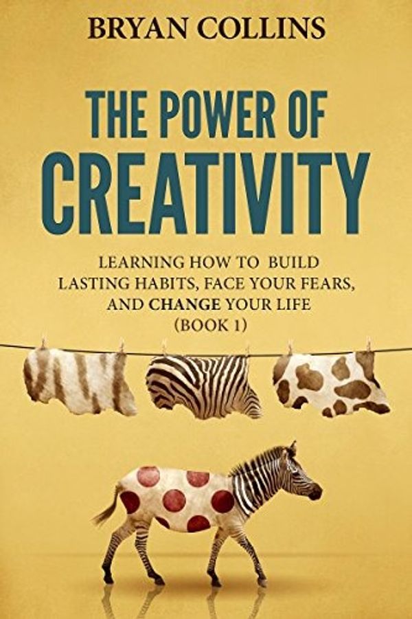 The Power of Creativity (Book 1): Learning How to Build Lasting Habits, Face Your Fears and Change Your Life (Ebook email delivery only)