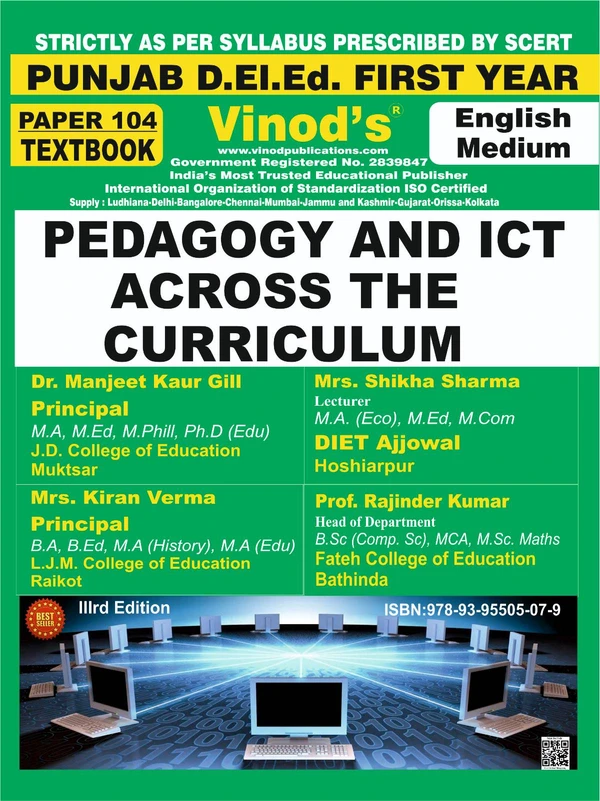 Vinod 104 (E) Book - Pedagogy and ICT Across the Curriculum English Medium (Normal Size Edition) 1st Year Book PUNJAB D.El.Ed / E.T.T. - VINOD PUBLICATIONS ; CALL 9218219218 - 978-93-95505-07-9, Mrs. Kiran Verma Principal LJM College of Education Raikot, Dr. Majeet Kaur Gill Assistant Professor JD College of Education Muktsar, Mrs. Shikha Sharma Lecturer DIET Ajjowal Hoshiarpur, Prof. Rajinder Kumar Head of Department Fateh College of Education Bathinda