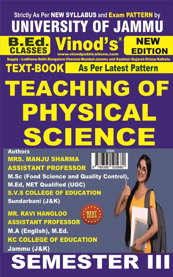 Vinod 302 (E) F. Teaching of Physical Science (English Medium) Semester - 3 B.Ed. Jammu University Vinod Publications ; CALL 9218-21-9218 - Mrs. Manju Sharma (Assistant Professor) M.Sc (Food Science and Quality Control), M.Ed, NET Qualified (UGC), S.V.S College of Education, Sundarbani (J&K), Mr. Ravi Hangloo (Assistant Professor) M.A. (English), M.Ed, KC College of Education, Jammu (J&K)