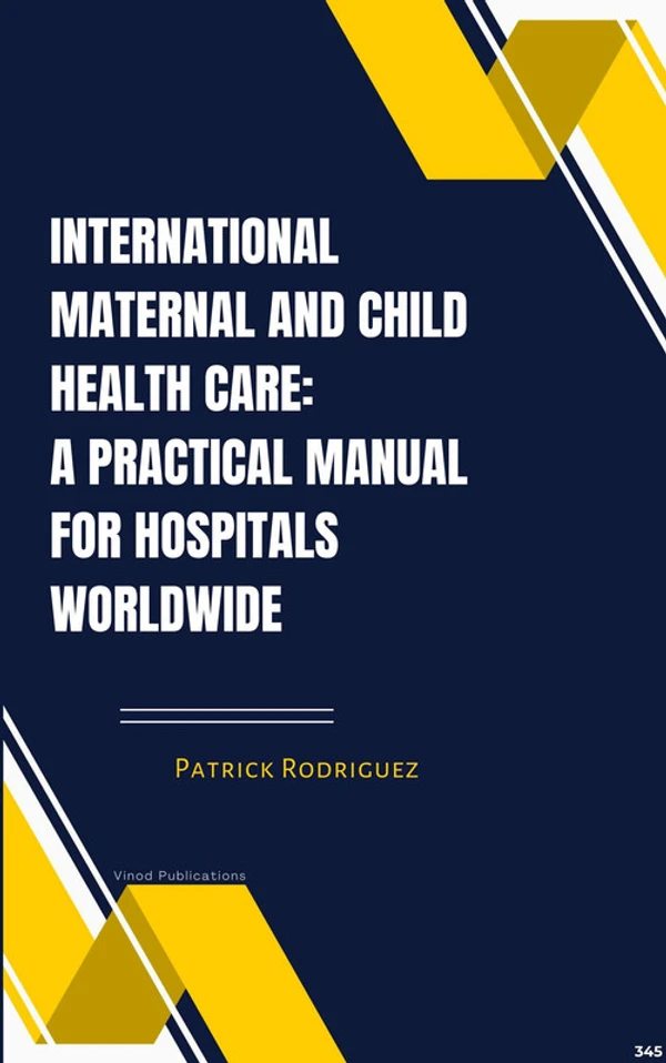 Vinod Publications INTERNATIONAL MATERNAL AND CHILD HEALTH CARE: A PRACTICAL MANUAL FOR HOSPITALS WORLDWIDE (C345) BOOK by Patrick Rodriguez - Patrick Rodriguez