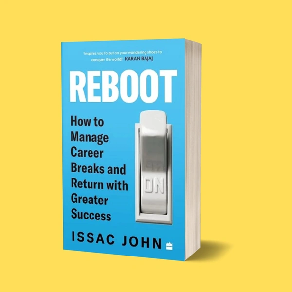 Reboot : How to Manage Career Breaks and Return with Greater Success | Author - Issac John