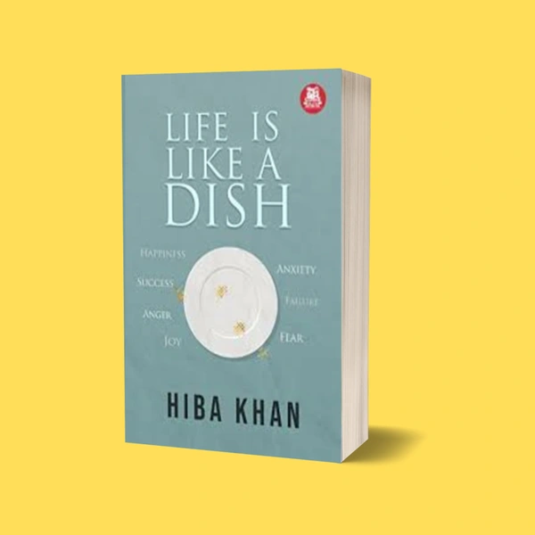Life Is Like A Dish | Author - Hiba Khan