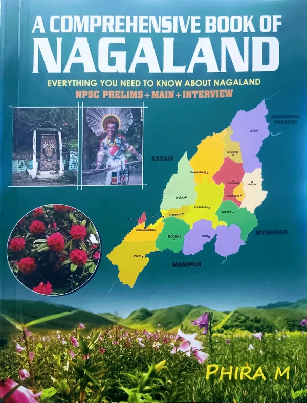 A COMPREHENSIVE BOOK OF NAGALAND (every thing you need to know about nagaland) NPSC PRELIMS + MAIN + INTERVIEW| BY PHIRA M | - 